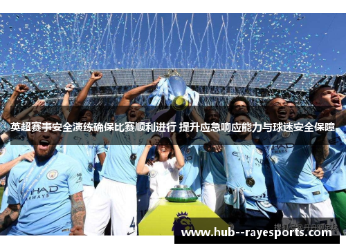 英超赛事安全演练确保比赛顺利进行 提升应急响应能力与球迷安全保障