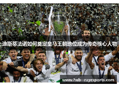 迪斯蒂法诺如何奠定皇马王朝地位成为传奇核心人物