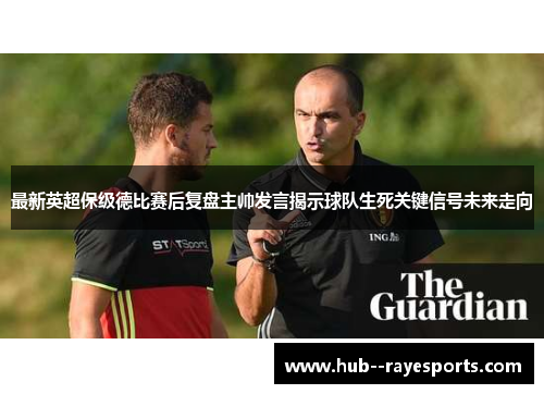 最新英超保级德比赛后复盘主帅发言揭示球队生死关键信号未来走向