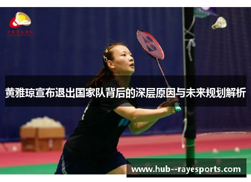 黄雅琼宣布退出国家队背后的深层原因与未来规划解析 黄雅琼宣布退出国家队背后的深层原因与未来规划解析