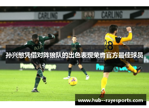 孙兴慜凭借对阵狼队的出色表现荣膺官方最佳球员