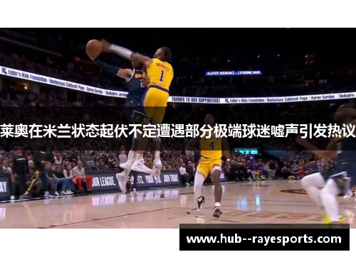 莱奥在米兰状态起伏不定遭遇部分极端球迷嘘声引发热议 莱奥在米兰状态起伏不定遭遇部分极端球迷嘘声引发热议