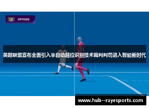 英超联盟宣布全面引入半自动越位识别技术裁判判罚进入智能新时代