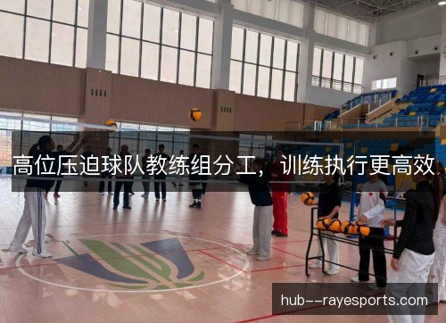 高位压迫球队教练组分工，训练执行更高效